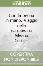 Con la penna in mano. Viaggio nella narrativa di Silvana Cellucci libro