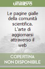 Le pagine gialle della comunità scientifica. L'arte di aggiornarsi attraverso il web libro