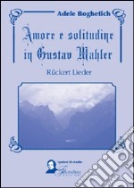 Amore e solitudine in Gustav Mahler. Ruckert Lieder. Testo tedesco a fronte libro