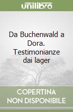 Da Buchenwald a Dora. Testimonianze dai lager