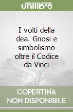 I volti della dea. Gnosi e simbolismo oltre il Codice da Vinci