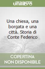 Una chiesa, una borgata e una città. Storia di Conte Federico libro