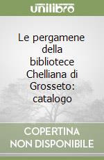 Le pergamene della bibliotece Chelliana di Grosseto: catalogo