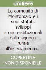 La comunità di Montorsaio e i suoi statuti: sviluppi storico-istituzionali dalla signoria rurale all'insediamento nello Stato di Siena libro