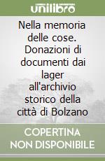 Nella memoria delle cose. Donazioni di documenti dai lager all'archivio storico della città di Bolzano