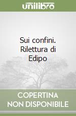 Sui confini. Rilettura di Edipo libro