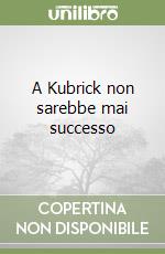 A Kubrick non sarebbe mai successo libro