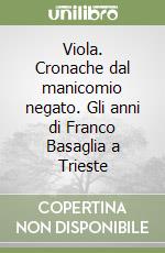 Viola. Cronache dal manicomio negato. Gli anni di Franco Basaglia a Trieste