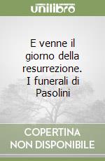 E venne il giorno della resurrezione. I funerali di Pasolini