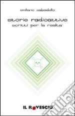 Storie radioattive. Scritti per la realtà libro