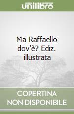 Ma Raffaello dov'è? Ediz. illustrata libro