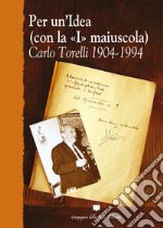 Per un'idea (con la «I» maiuscola). Carlo Torelli 1904-1994 libro