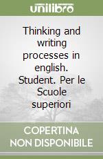 Thinking and writing processes in english. Student. Per le Scuole superiori libro