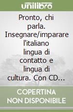 Pronto, chi parla. Insegnare/imparare l'italiano lingua di contatto e lingua di cultura. Con CD Audio (1) libro