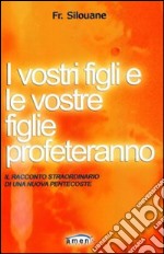 I vostri figli e le vostre figlie profeteranno. Il racconto straordinario di una nuova Pentecoste