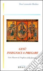 Gesù insegnaci a pregare. Gesù maestro di preghiera della famiglia libro