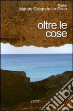 Oltre le cose libro