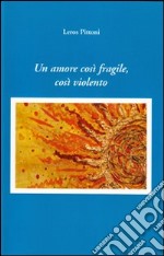 Un amore così fragile, cosi violento libro