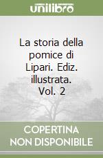 La storia della pomice di Lipari. Ediz. illustrata. Vol. 2 libro