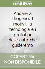 Andare a idrogeno. I motivi, la tecnologia e i prototipi delle auto che guideremo libro