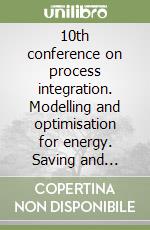 10th conference on process integration. Modelling and optimisation for energy. Saving and pollution reduction