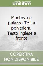 Mantova e palazzo Te-La polveriera. Testo inglese a fronte