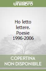 Ho letto lettere. Poesie 1996-2006