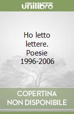 Ho letto lettere. Poesie 1996-2006 libro