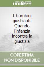 I bambini giustiziati. Quando l'infanzia incontra la giustizia