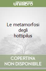 Le metamorfosi degli hottipilus libro