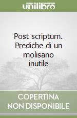 Post scriptum. Prediche di un molisano inutile