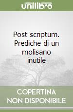 Post scriptum. Prediche di un molisano inutile libro