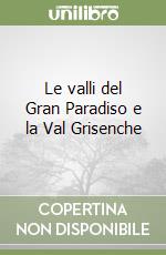 Le valli del Gran Paradiso e la Val Grisenche libro