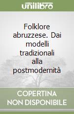 Folklore abruzzese. Dai modelli tradizionali alla postmodernità libro