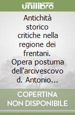 Antichità storico critiche nella regione dei frentani. Opera postuma dell'arcivescovo d. Antonio Ludovico Antinori, Napoli 1790 (rist. anast.) libro