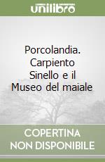 Porcolandia. Carpiento Sinello e il Museo del maiale libro