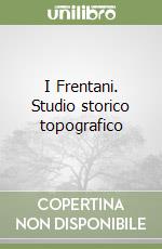 I Frentani. Studio storico topografico libro