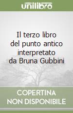 Il terzo libro del punto antico interpretato da Bruna Gubbini libro