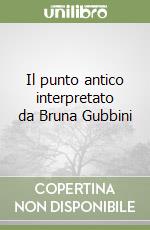 Il punto antico interpretato da Bruna Gubbini libro