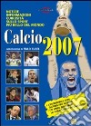 Calcio 2007. Notizie, informazioni, curiosità sullo sport più bello del mondo libro