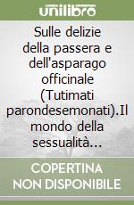 Sulle delizie della passera e dell'asparago officinale (Tutimati parondesemonati).Il mondo della sessualità nelle espressioni.. Con CD Audio formato MP3