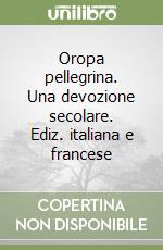 Oropa pellegrina. Una devozione secolare. Ediz. italiana e francese