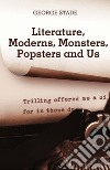 Literature, moderns, monsters, popsters and us libro