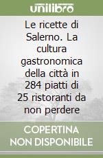 Le ricette di Salerno. La cultura gastronomica della città in 284 piatti di 25 ristoranti da non perdere libro