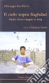 Il cielo sopra Baghdad. Diario di un viaggio in Iraq libro