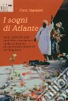 I sogni di Atlante. Aedi, saltimbanchi, poetesse e musicanti nella tradizione di spettacolo popolare del Maghreb libro di Maraini Toni