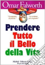 Prendere tutto il bello della vita libro