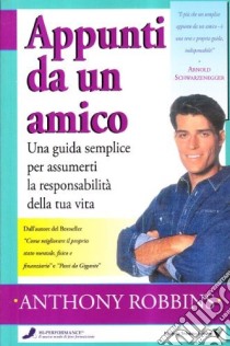 Appunti da un amico. Una guida semplice per assumerti la responsabilità  della tua vita, Anthony Robbins, Tribuzio Michele Editore