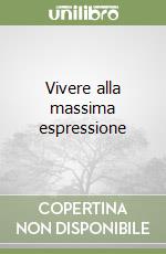 Vivere alla massima espressione