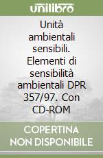 Unità ambientali sensibili. Elementi di sensibilità ambientali DPR 357/97. Con CD-ROM libro